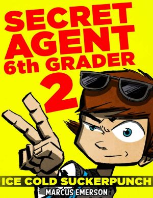 [Secret Agent 6th Grader 02] • Secret Agent 6th Grader 2 · Ice Cold Suckerpunch (a hilarious mystery for children ages 9-12)